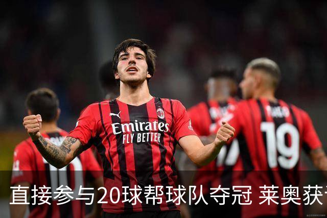 直接参与20球帮球队夺冠 莱奥获评意甲赛季最佳